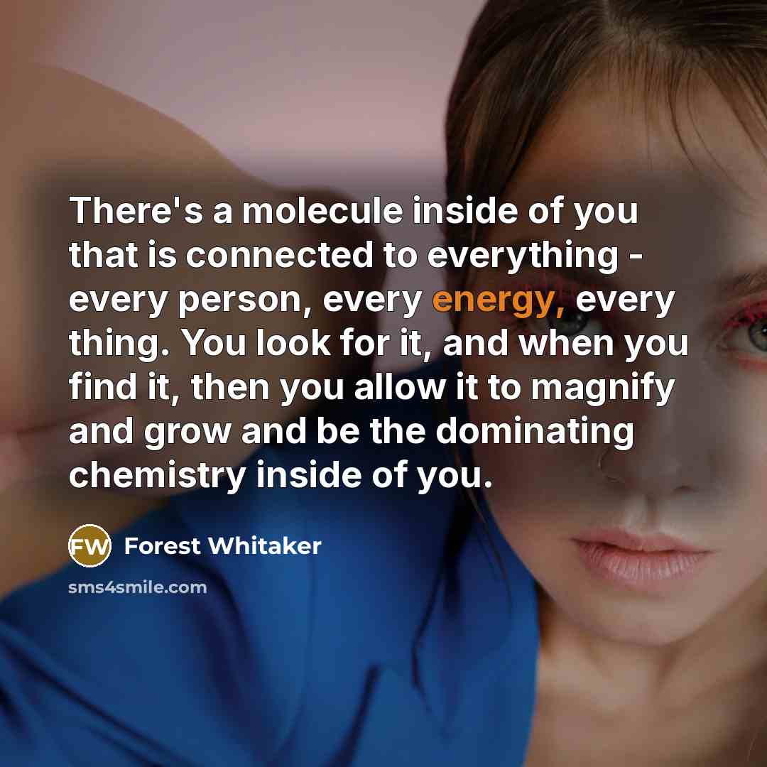 “There's a molecule inside of you that is connected to…” quote by Forest Whitaker