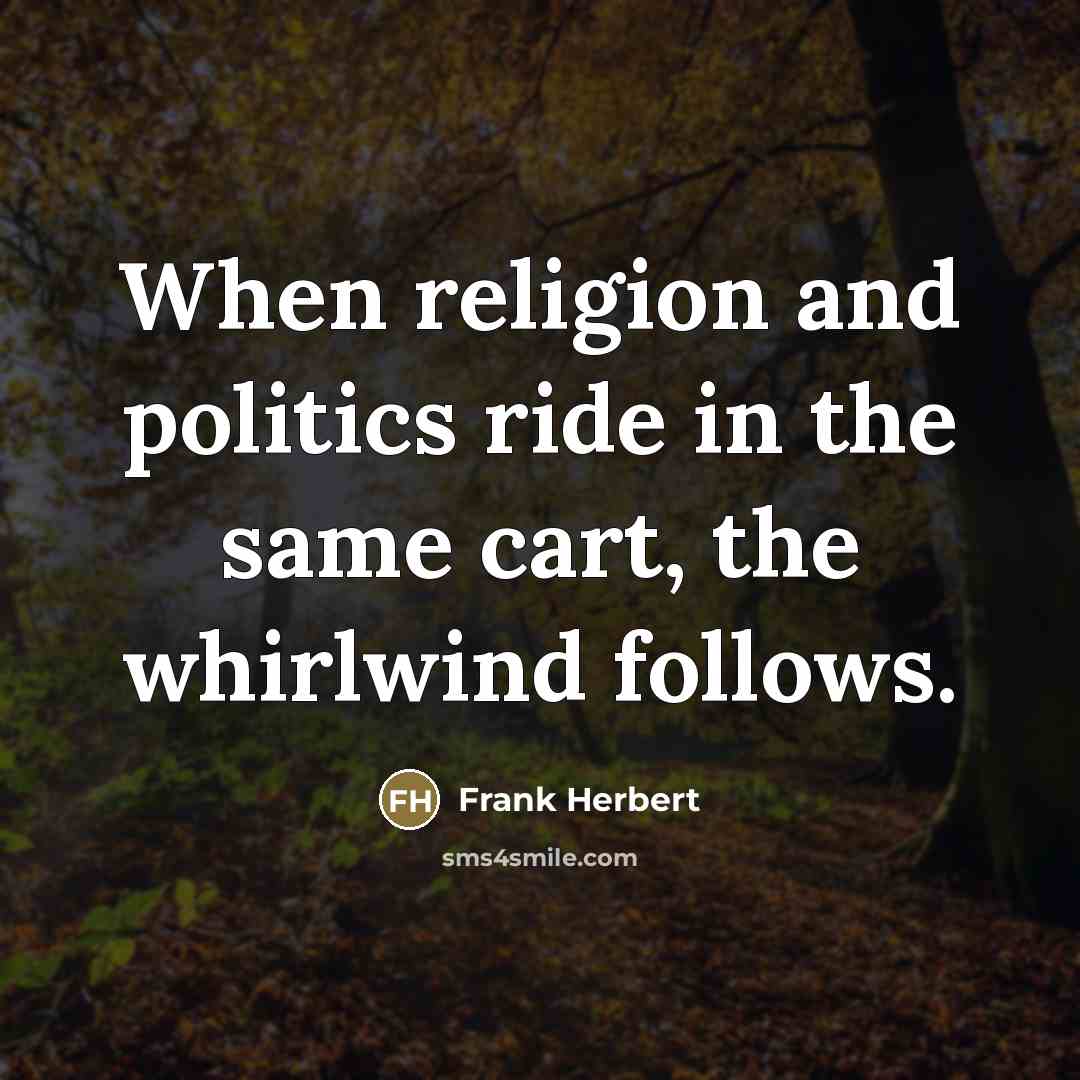 “When religion and politics ride in the same cart, the…” quote by Frank Herbert