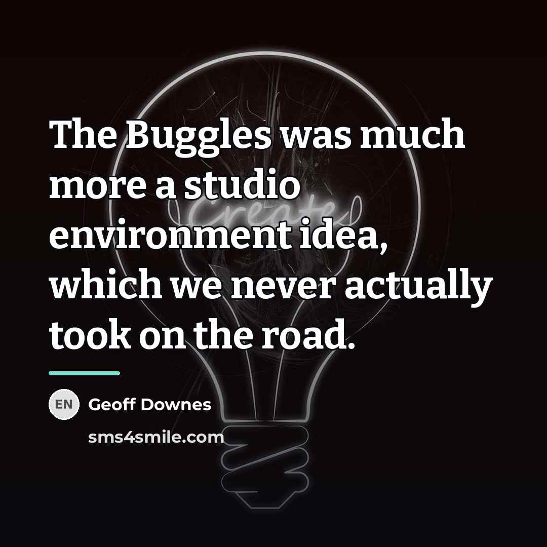 “The Buggles was much more a studio environment idea, which…” quote by Geoff Downes