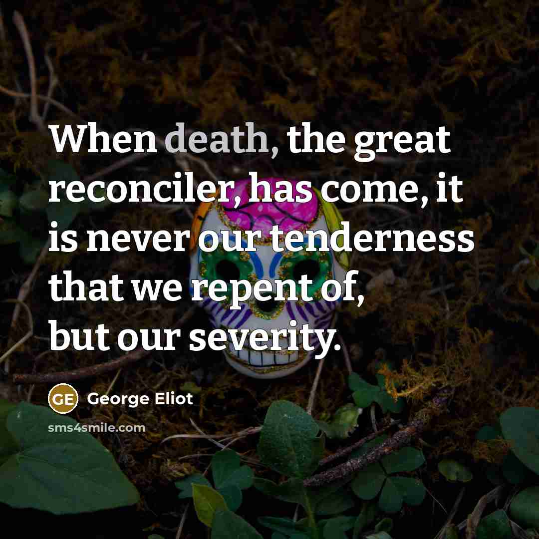 “When death, the great reconciler, has come, it is never…” quote by George Eliot