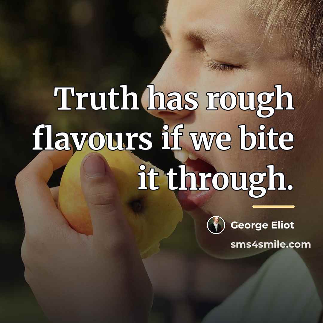 “Truth has rough flavours if we bite it through.…” quote by George Eliot