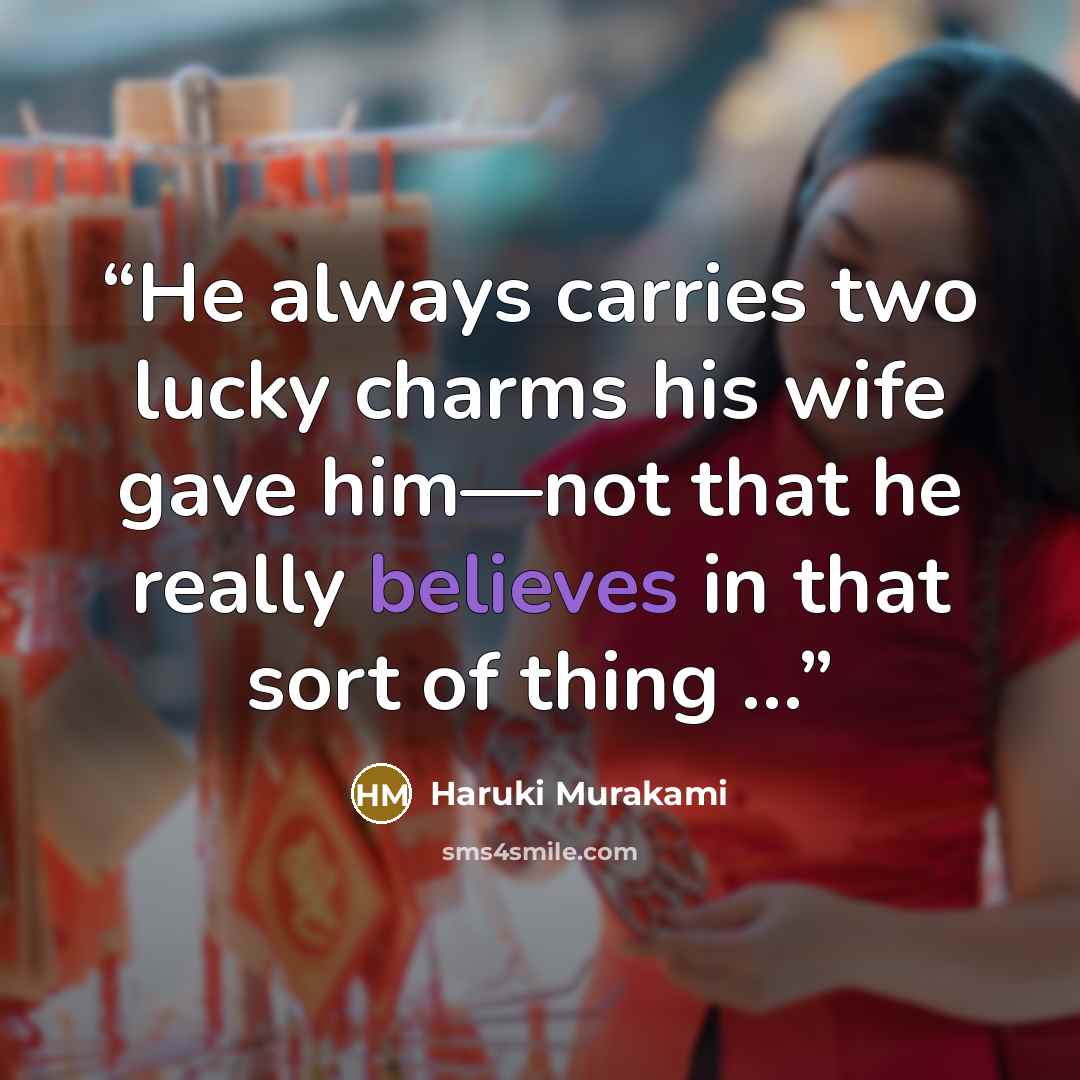 “He always carries two lucky charms his wife gave him—not that he really believes in that sort of thing …” quote by Haruki Murakami