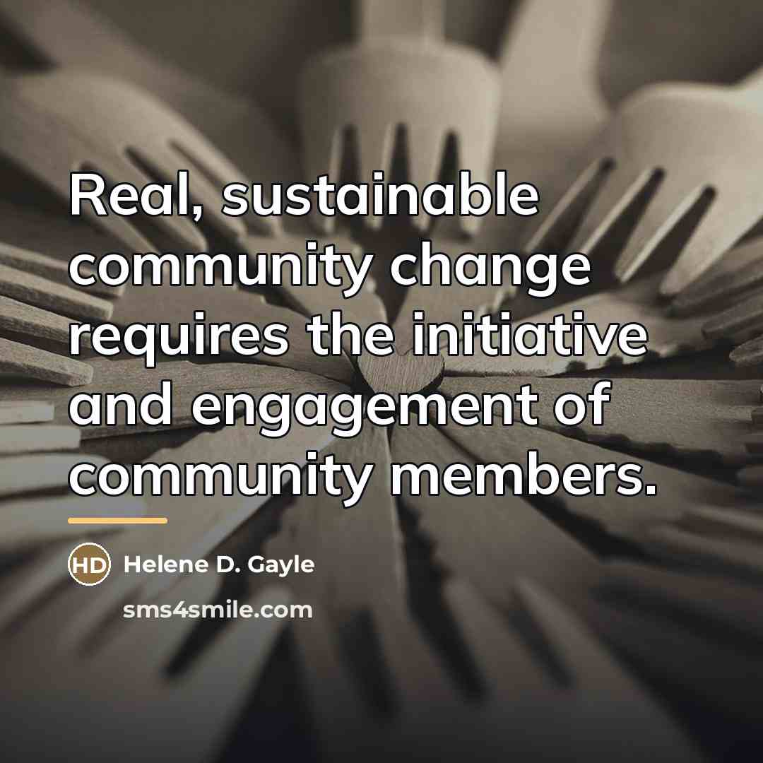 “Real, sustainable community change requires the initiative and engagement of…” quote by Helene D. Gayle