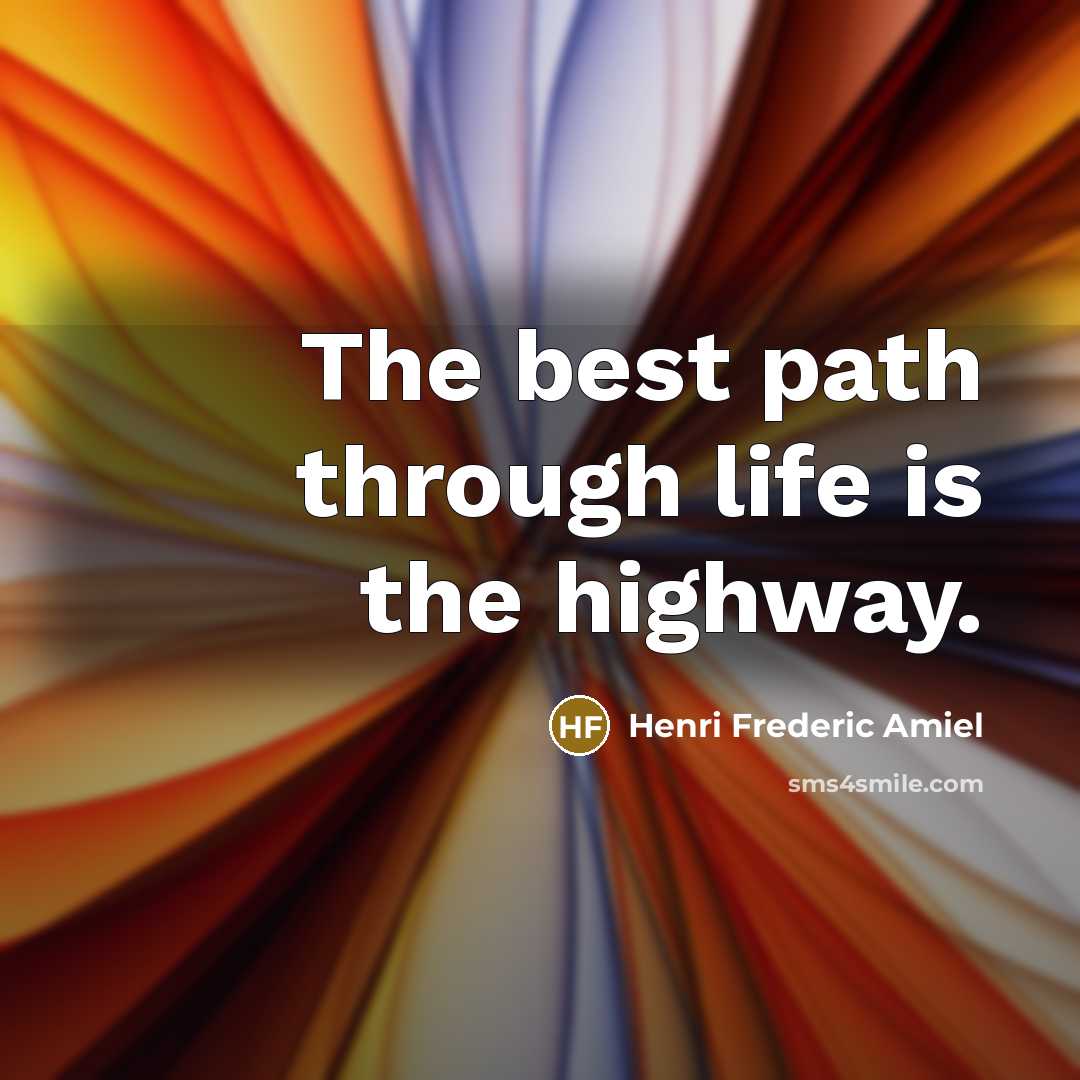 “The best path through life is the highway.…” quote by Henri Frederic Amiel