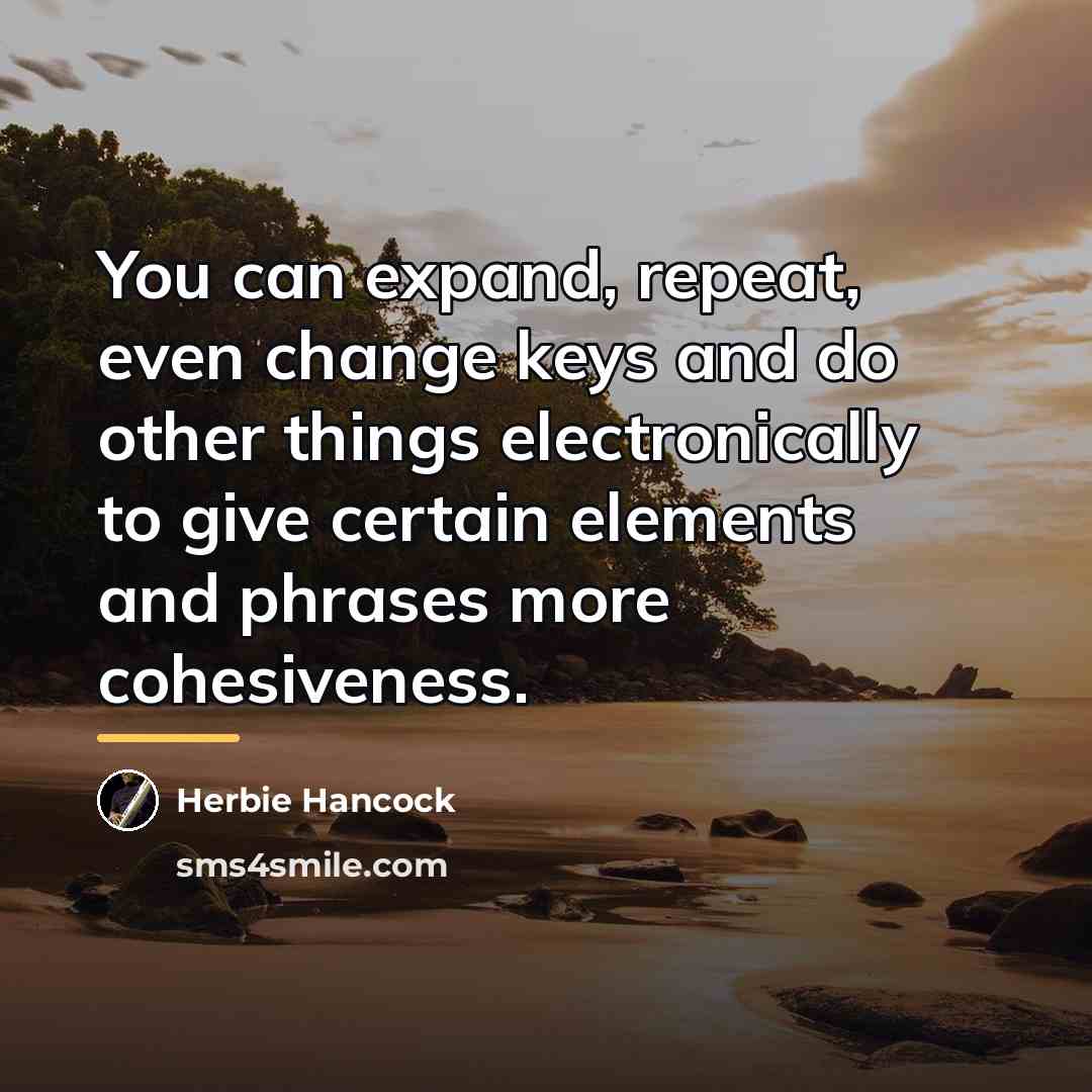 “You can expand, repeat, even change keys and do other…” quote by Herbie Hancock