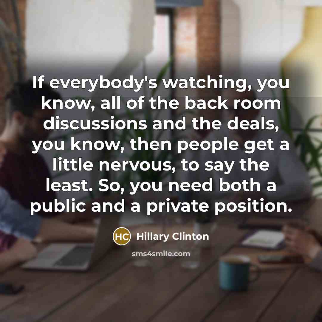 “If everybody's watching, you know, all of the back room…” quote by Hillary Clinton
