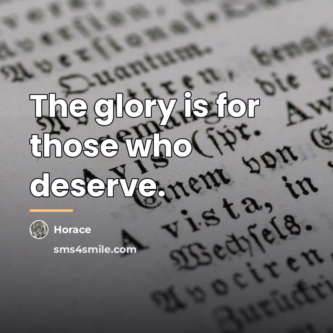 “The glory is for those who deserve.…” quote by Horace