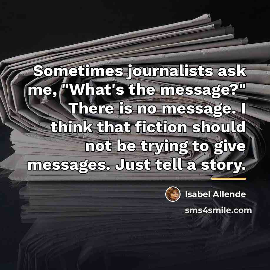 “Sometimes journalists ask me, "What's the message?" There is no…” quote by Isabel Allende