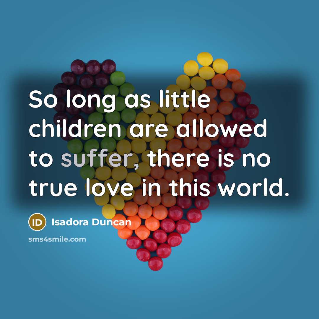 “So long as little children are allowed to suffer, there…” quote by Isadora Duncan