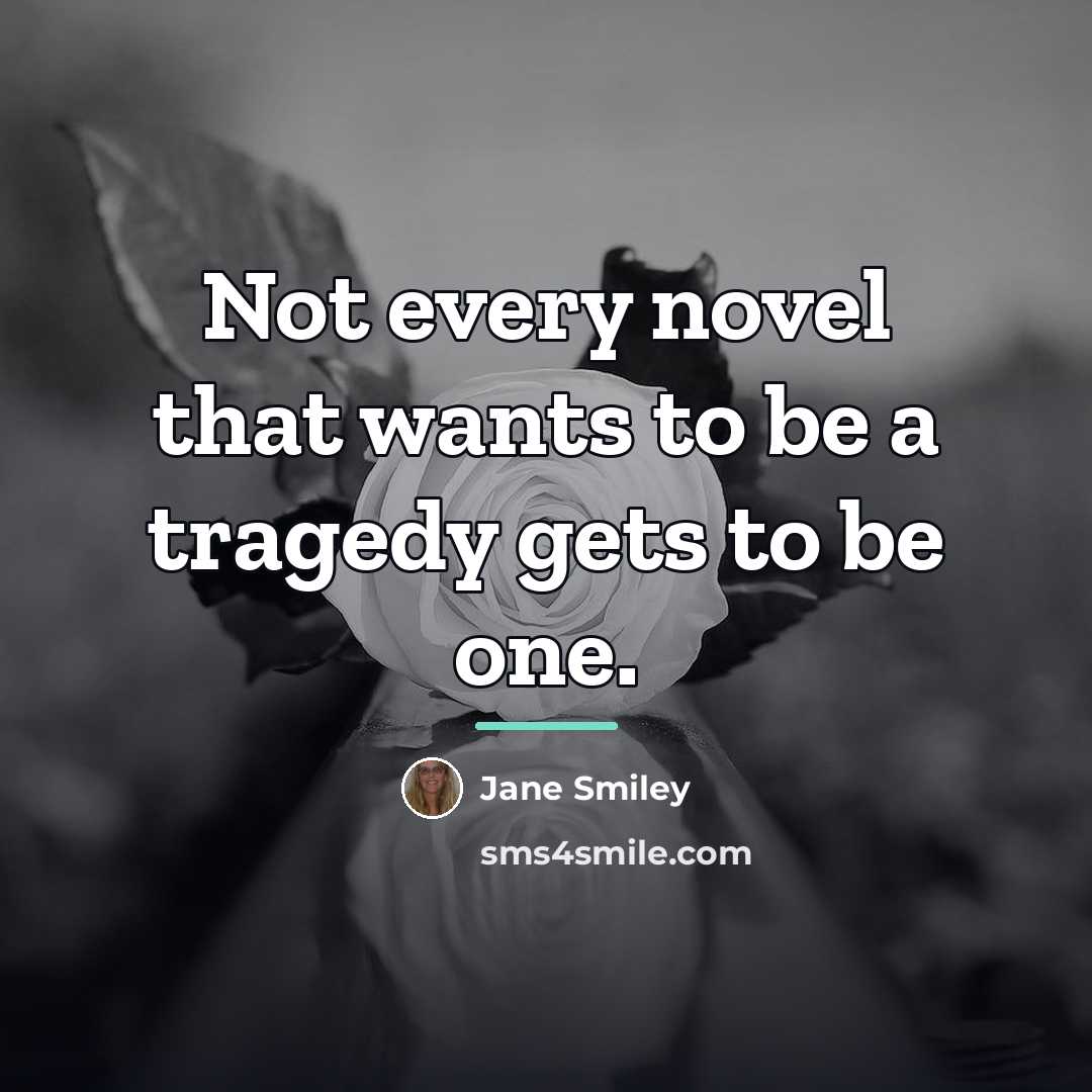 “Not every novel that wants to be a tragedy gets…” quote by Jane Smiley