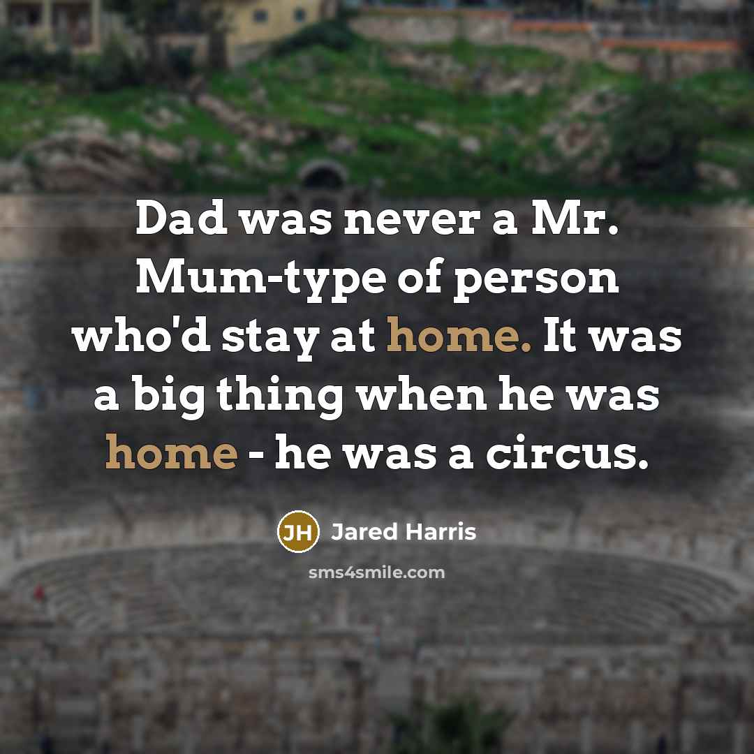 “Dad was never a Mr. Mum-type of person who'd stay…” quote by Jared Harris