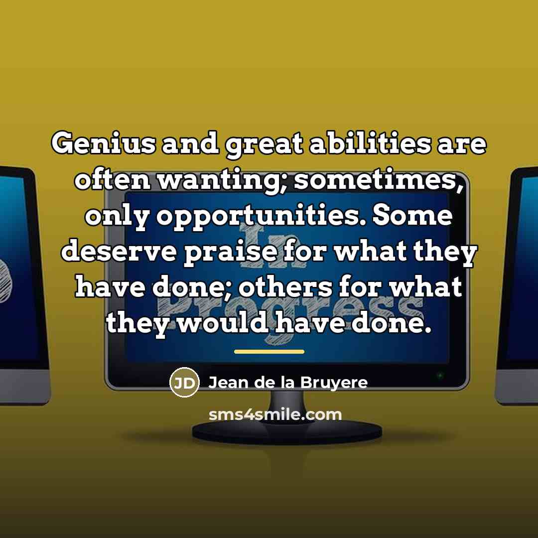 “Genius and great abilities are often wanting; sometimes, only opportunities.…” quote by Jean de la Bruyere