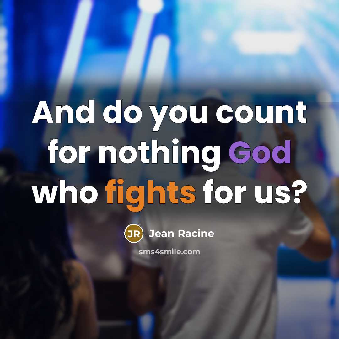 “And do you count for nothing God who fights for us?” quote by Jean Racine