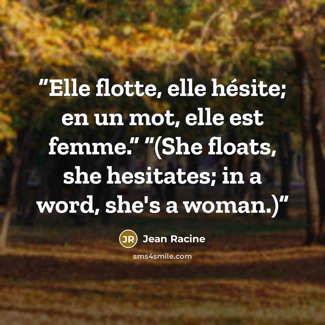 “Elle flotte, elle hésite; en un mot, elle est femme.” “(She floats, she hesitates; in a word, she's a woman.)” quote by Jean Racine