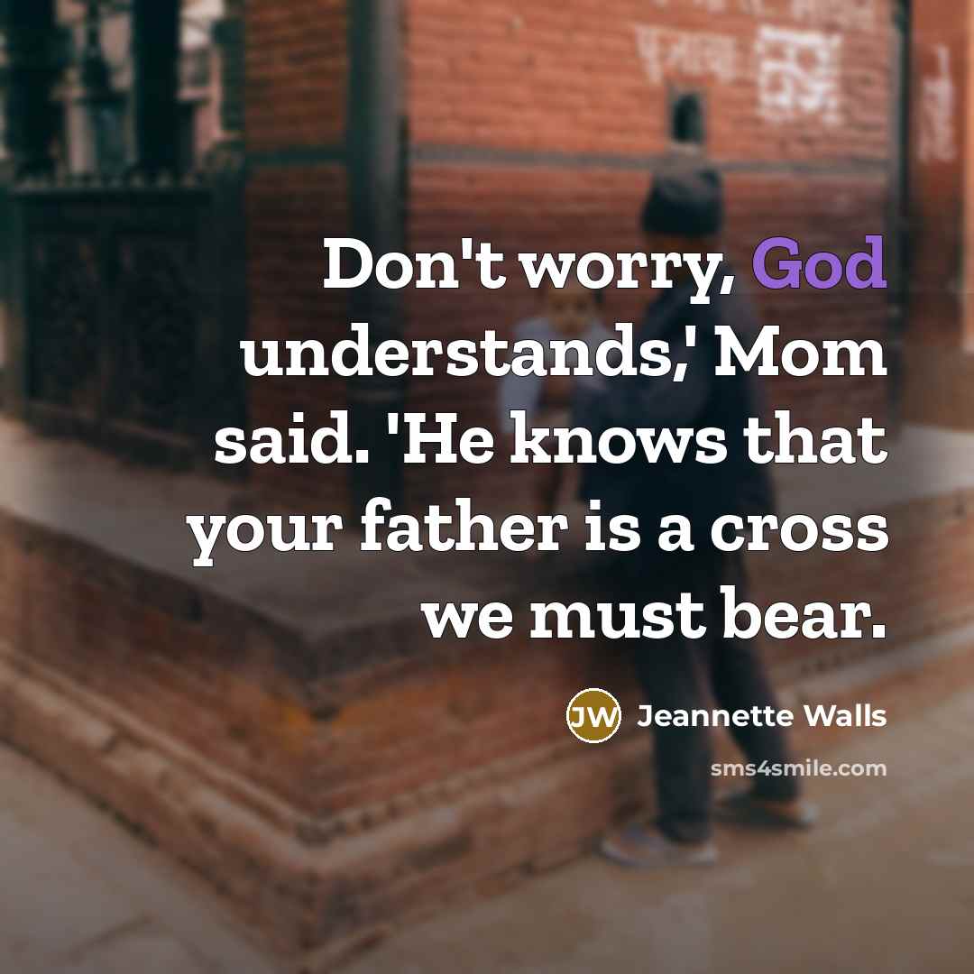 “Don't worry, God understands,' Mom said. 'He knows that your…” quote by Jeannette Walls