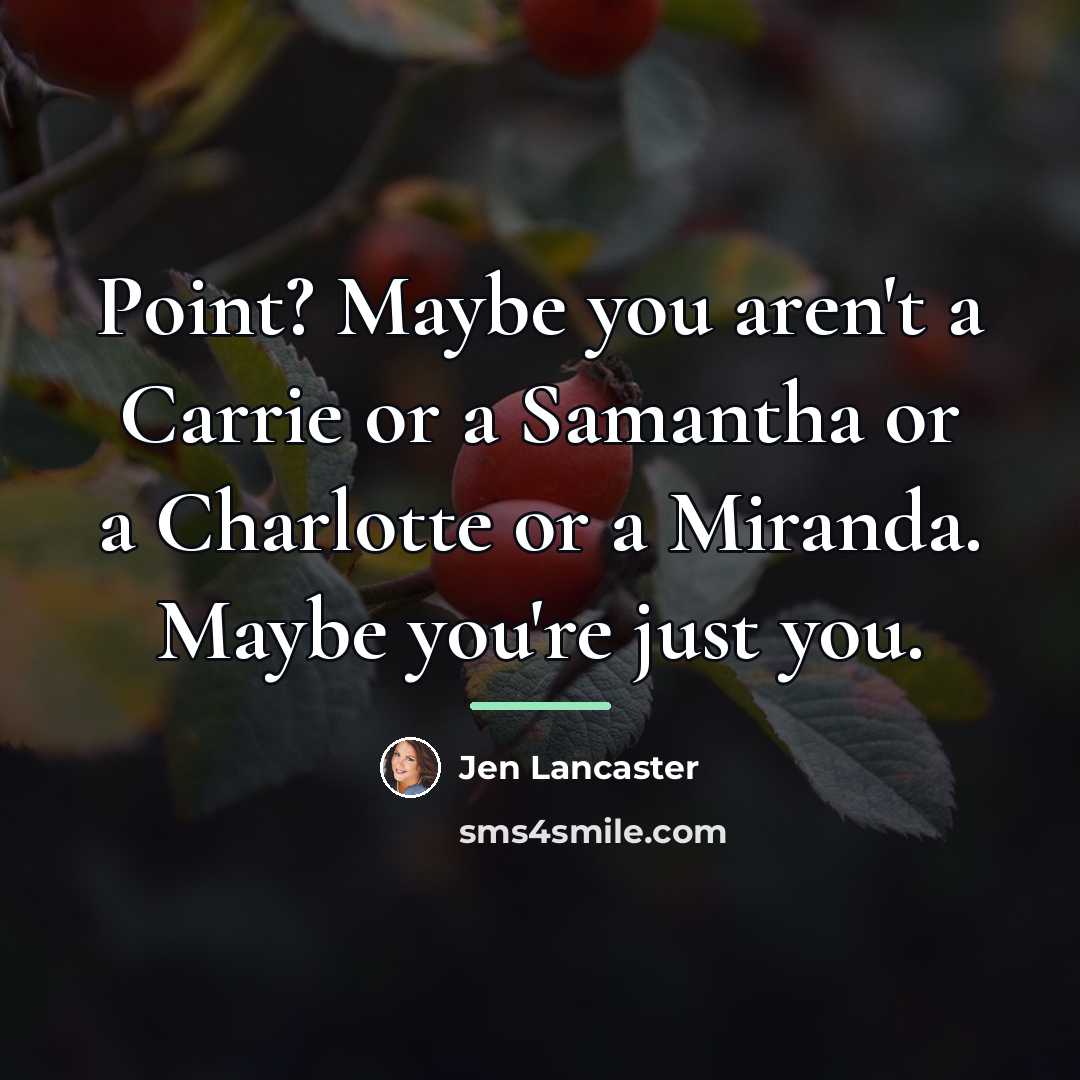 “Point? Maybe you aren't a Carrie or a Samantha or…” quote by Jen Lancaster