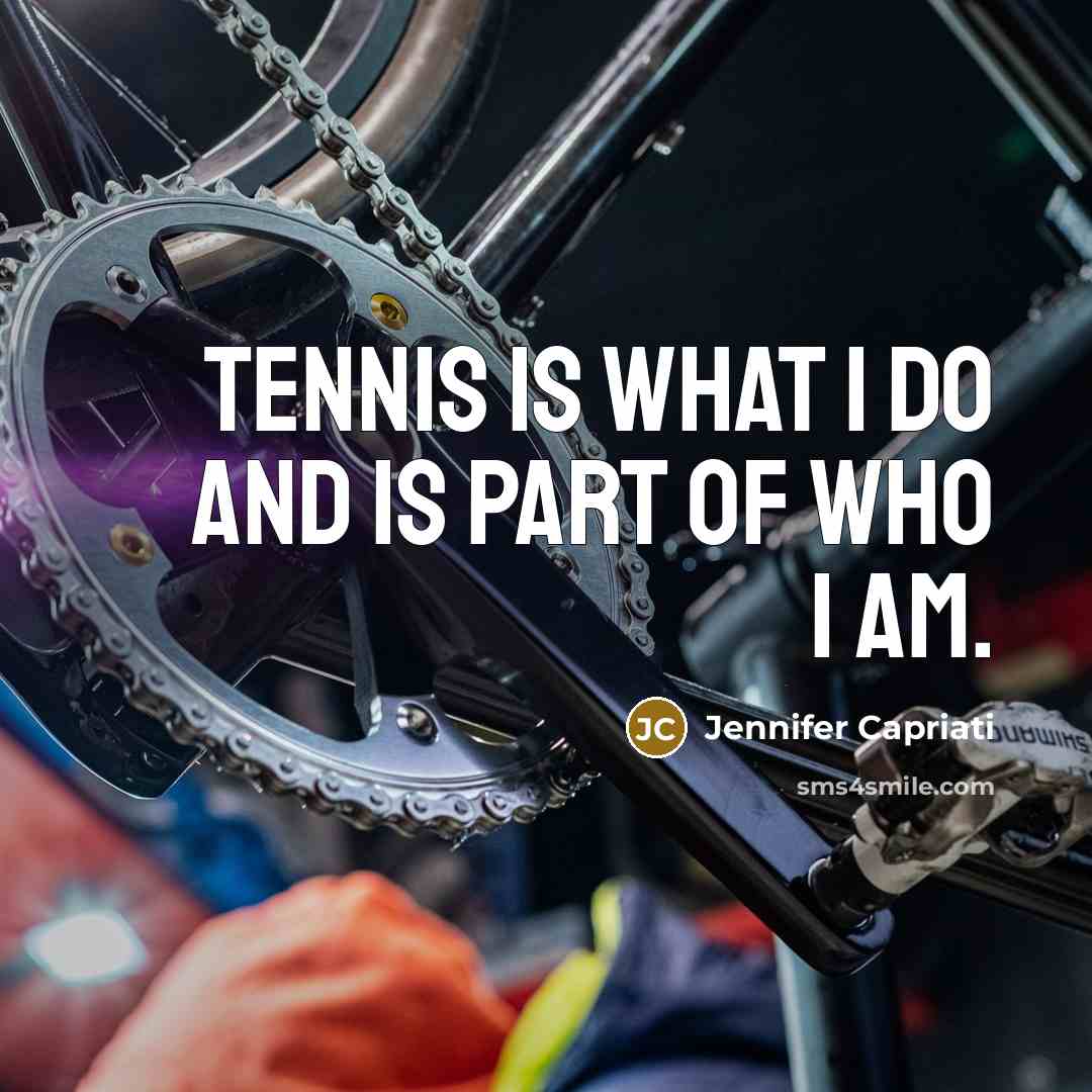 “Tennis is what I do and is part of who…” quote by Jennifer Capriati