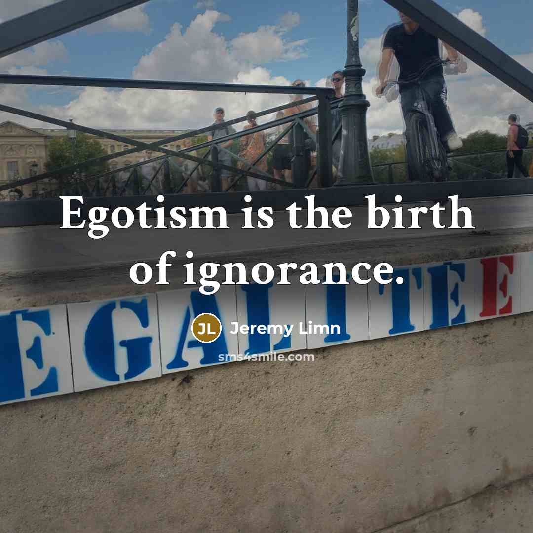 “Egotism is the birth of ignorance.…” quote by Jeremy Limn
