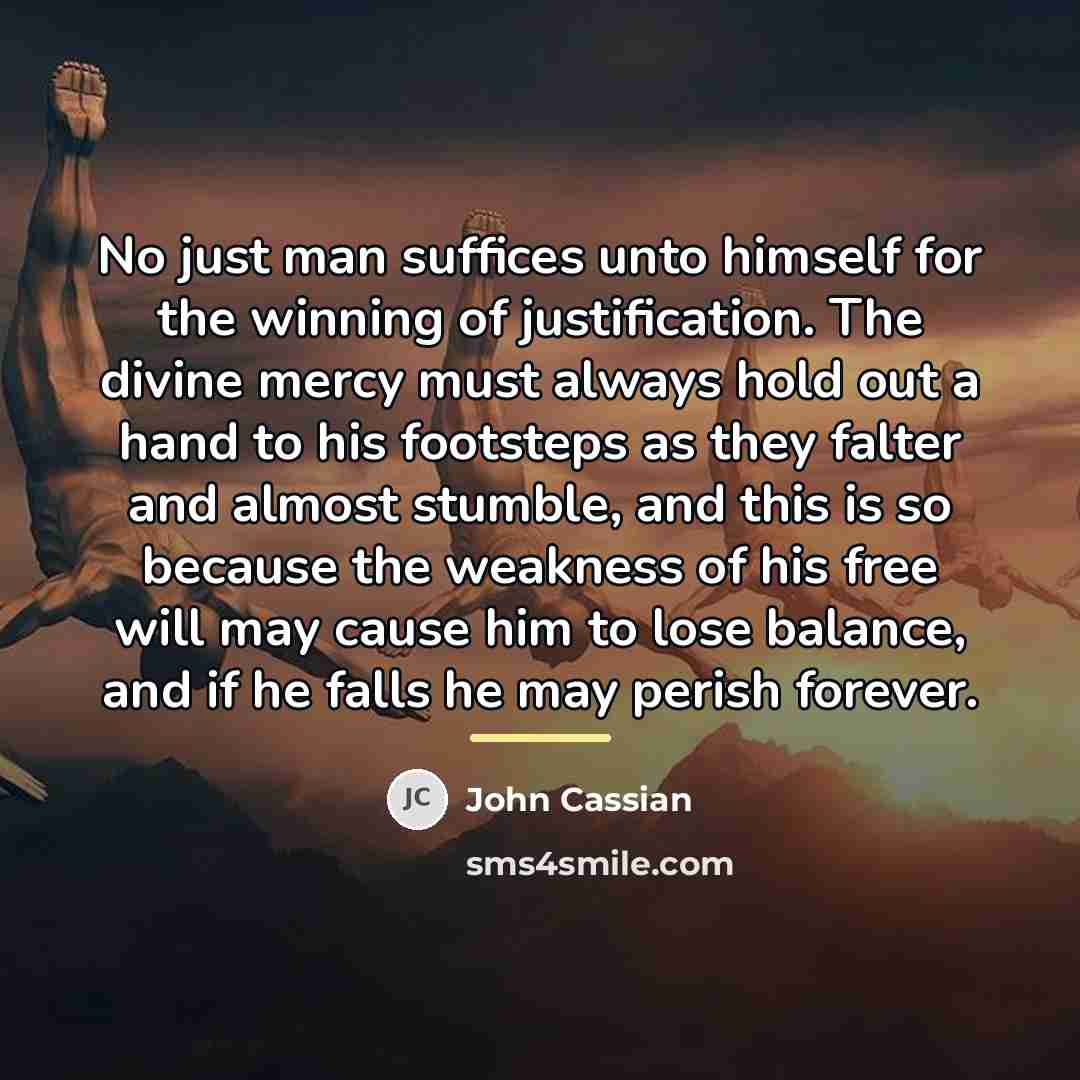 “No just man suffices unto himself for the winning of…” quote by John Cassian
