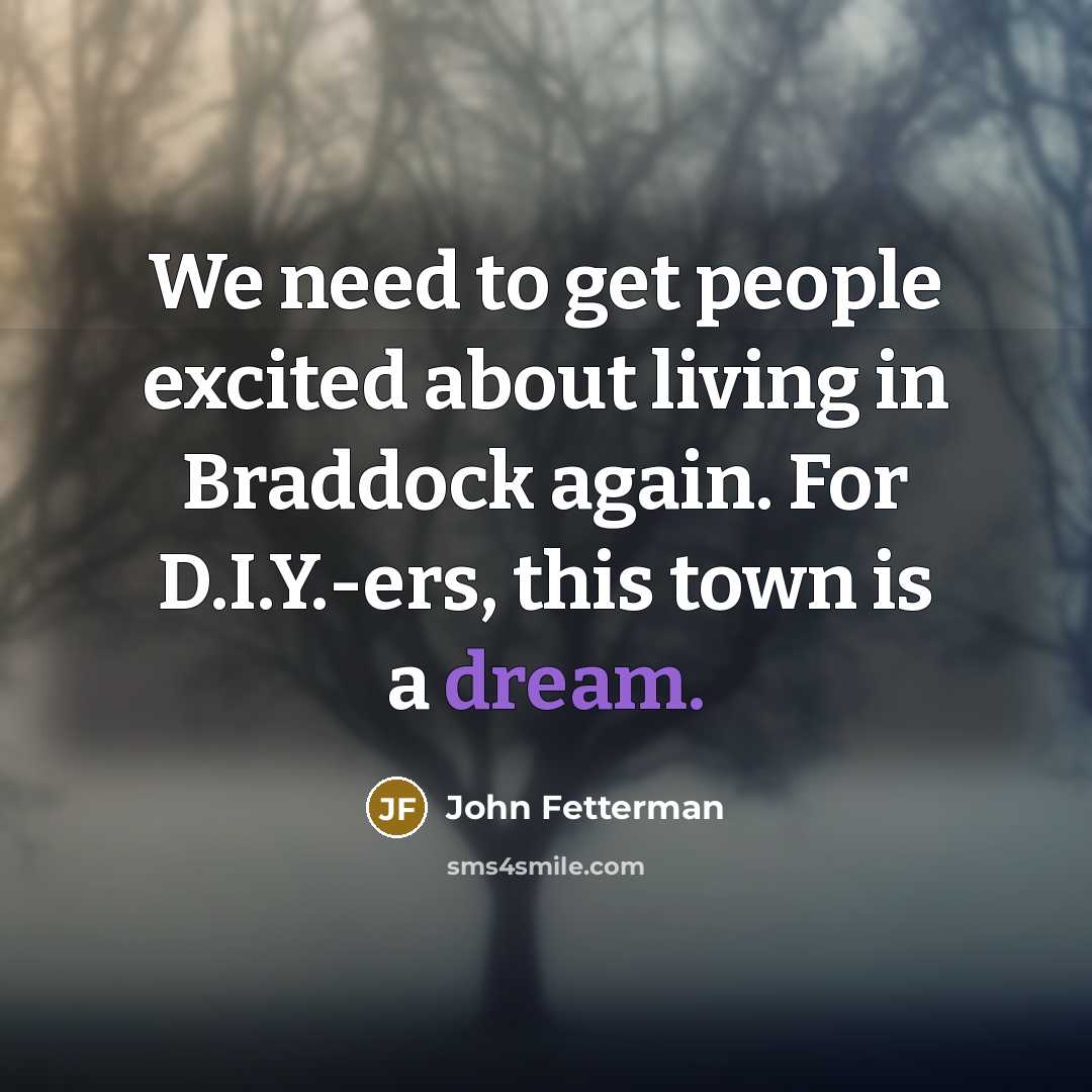 “We need to get people excited about living in Braddock…” quote by John Fetterman