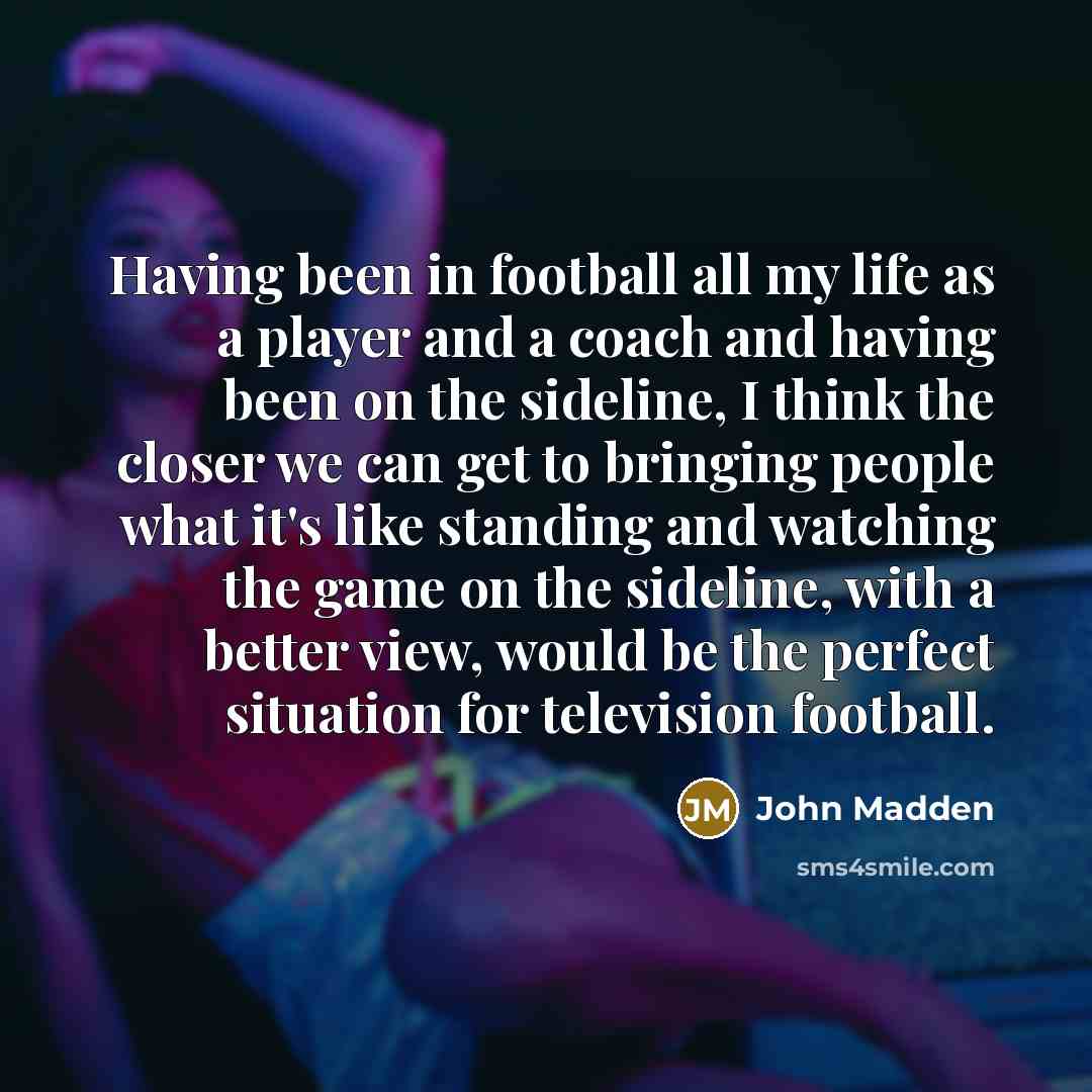 “Having been in football all my life as a player…” quote by John Madden