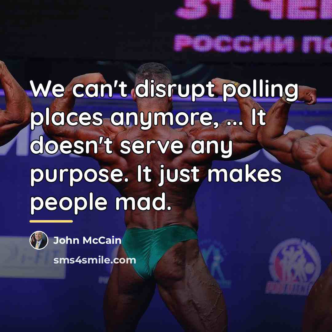 “We can't disrupt polling places anymore, ... It doesn't serve…” quote by John McCain