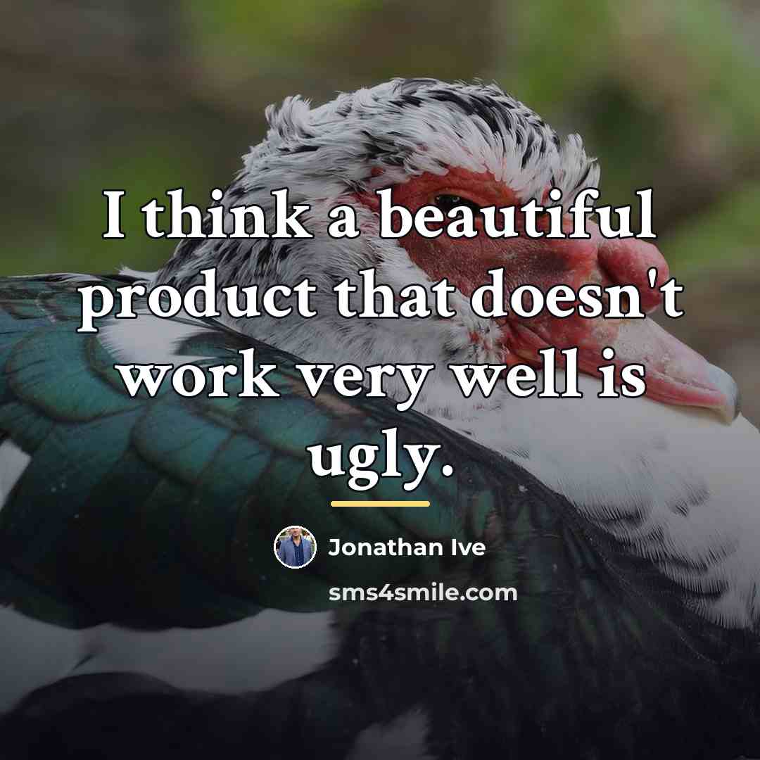 “I think a beautiful product that doesn't work very well…” quote by Jonathan Ive