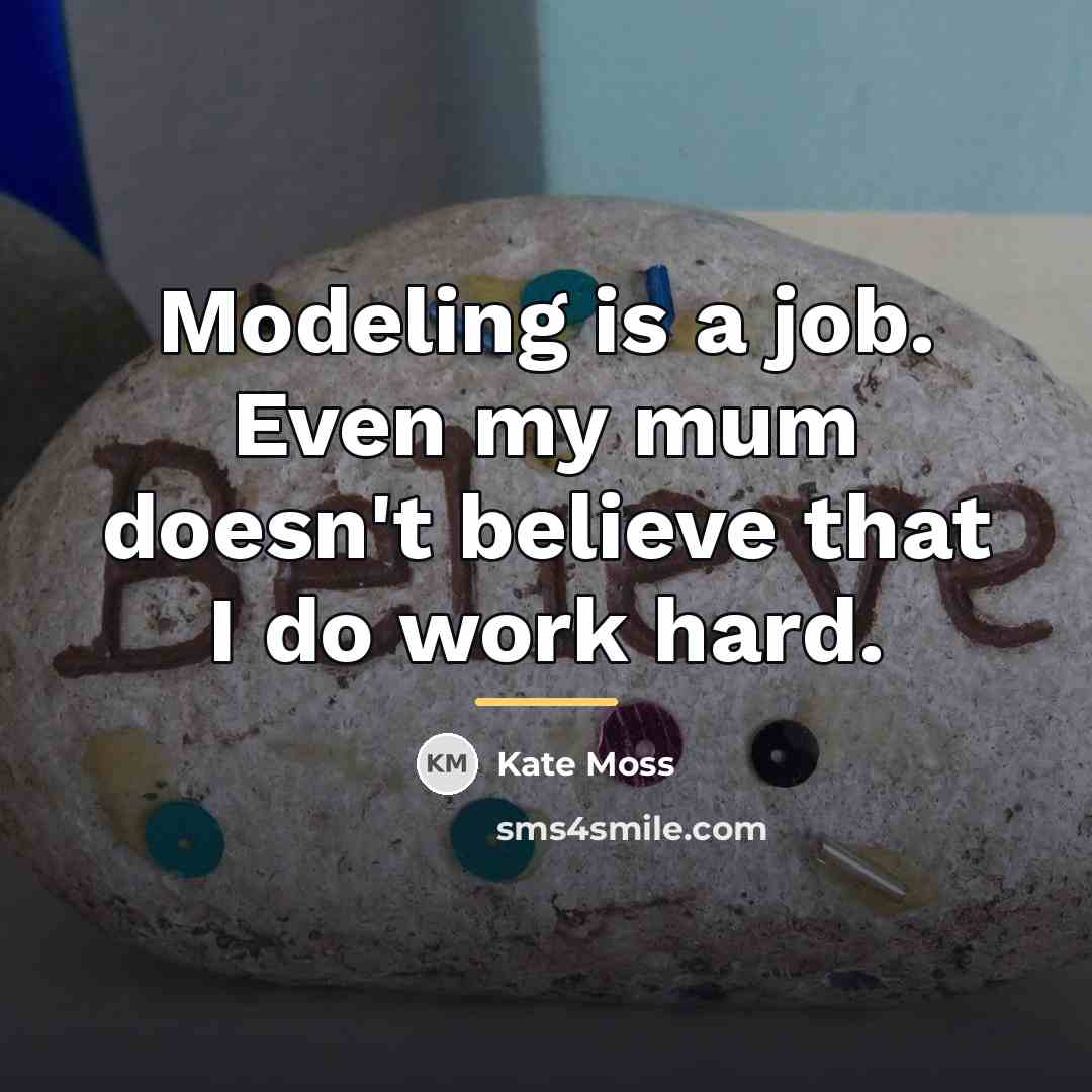 “Modeling is a job. Even my mum doesn't believe that…” quote by Kate Moss
