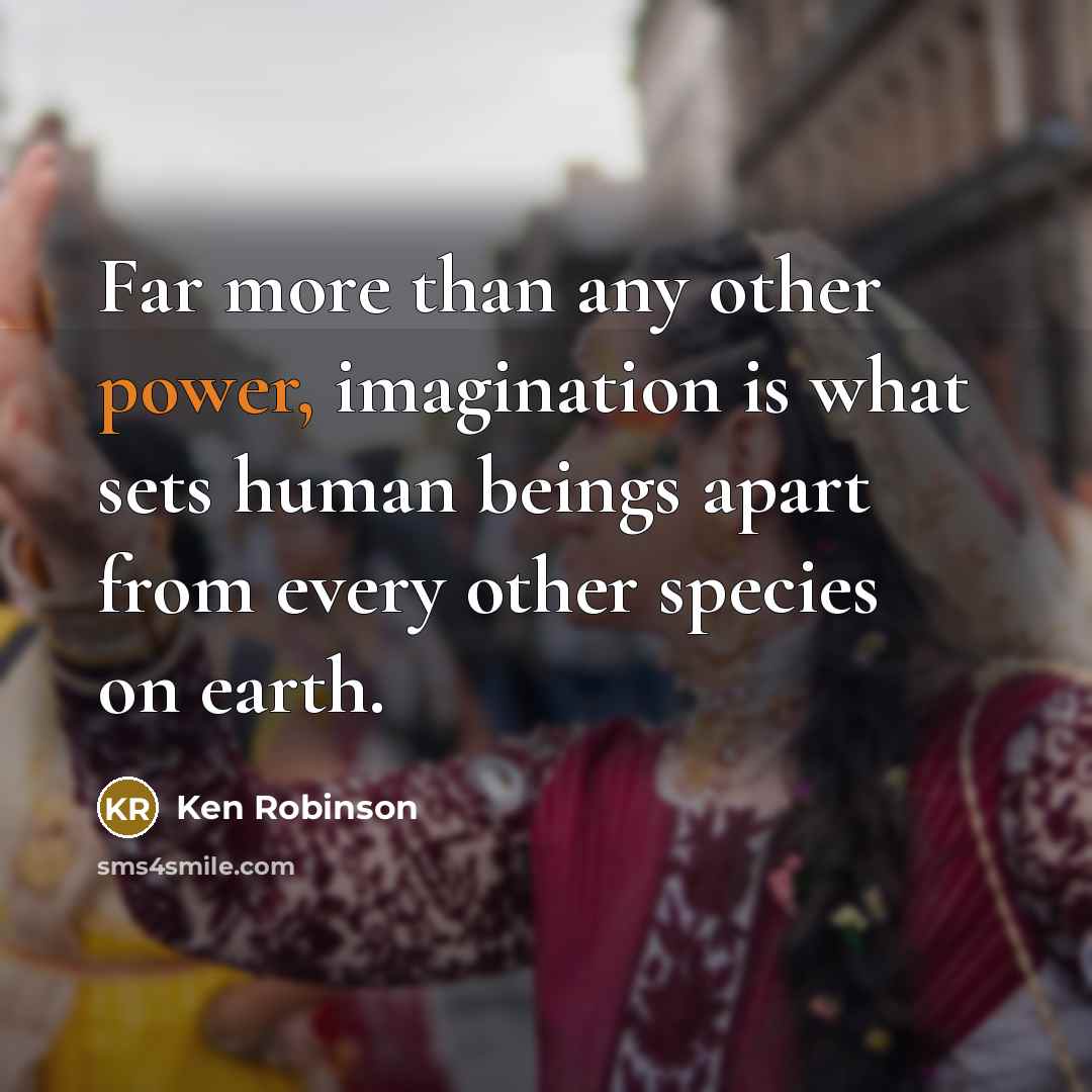 “Far more than any other power, imagination is what sets…” quote by Ken Robinson