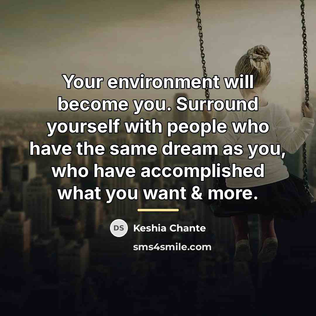“Your environment will become you. Surround yourself with people who…” quote by Keshia Chante