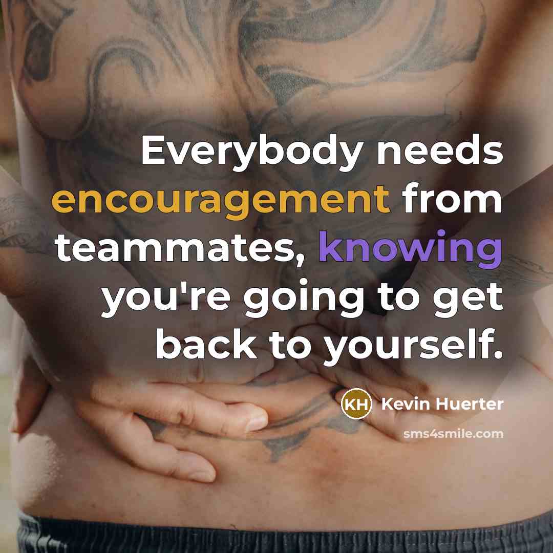 “Everybody needs encouragement from teammates, knowing you're going to get…” quote by Kevin Huerter
