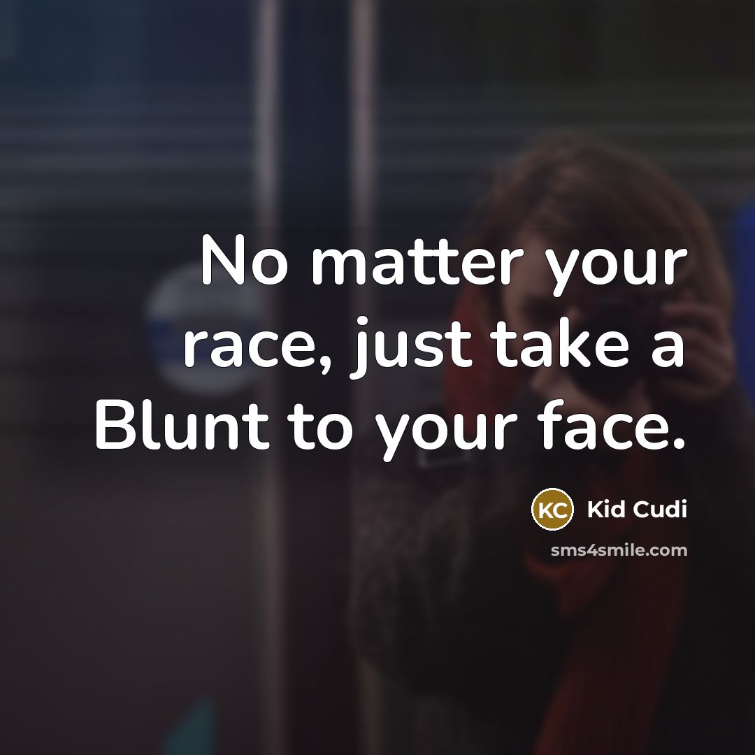 “No matter your race, just take a Blunt to your…” quote by Kid Cudi