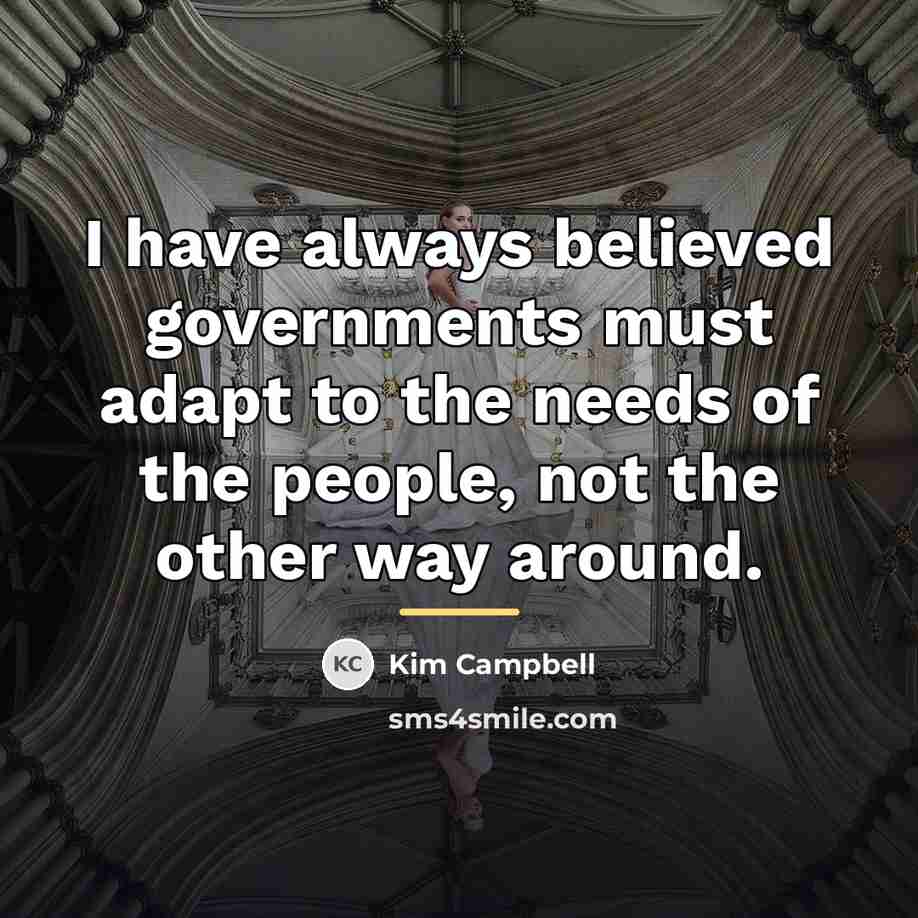“I have always believed governments must adapt to the needs…” quote by Kim Campbell