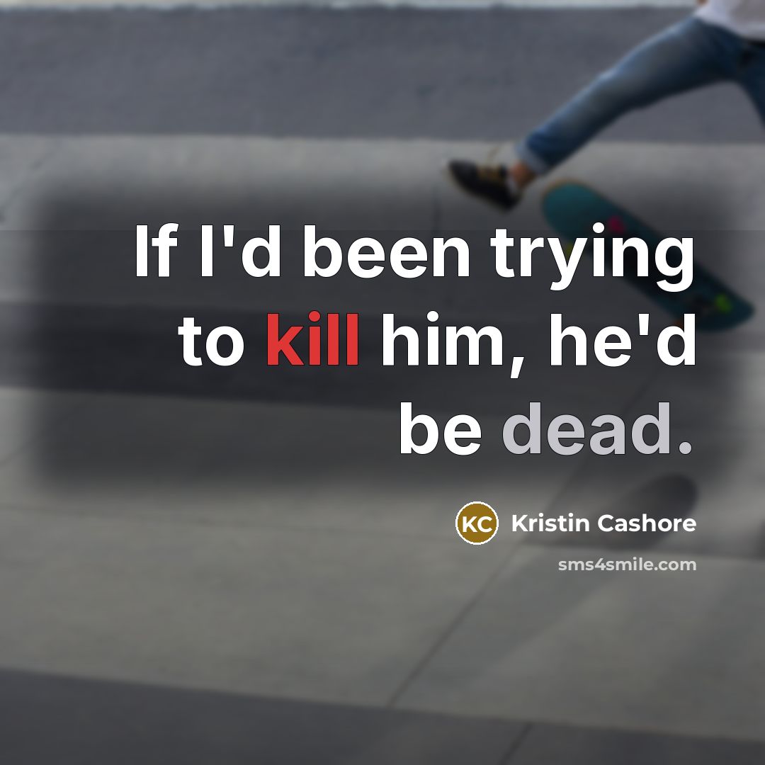 “If I'd been trying to kill him, he'd be dead.…” quote by Kristin Cashore
