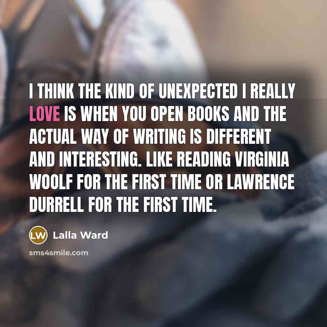 “I think the kind of unexpected I really love is…” quote by Lalla Ward