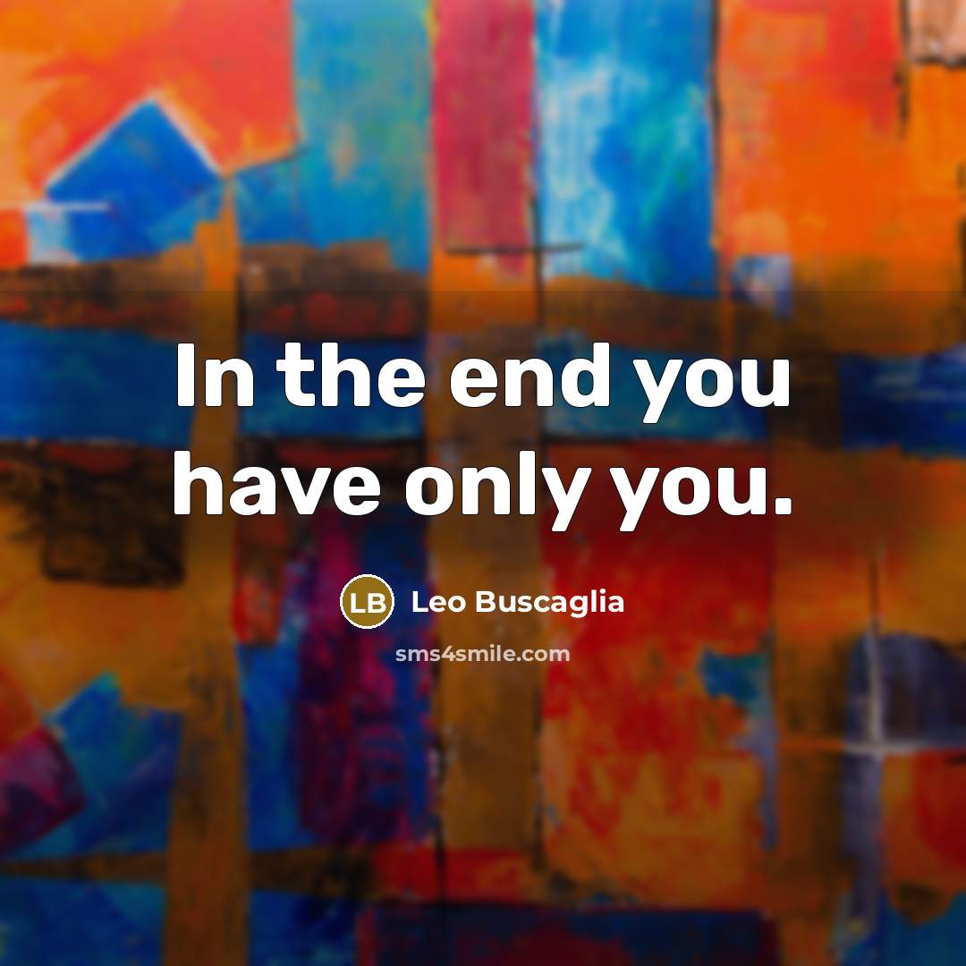 “In the end you have only you.…” quote by Leo Buscaglia