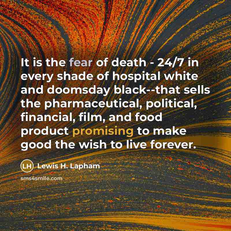 “It is the fear of death - 24/7 in every…” quote by Lewis H. Lapham