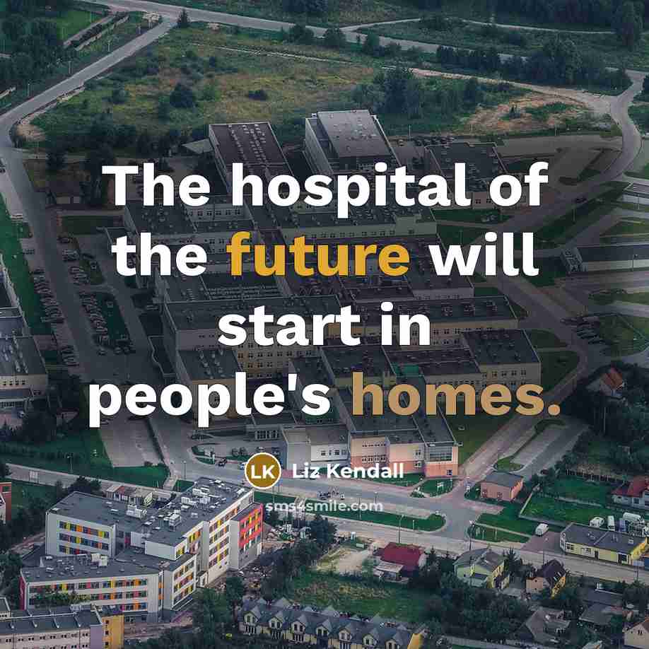 “The hospital of the future will start in people's homes.” quote by Liz Kendall
