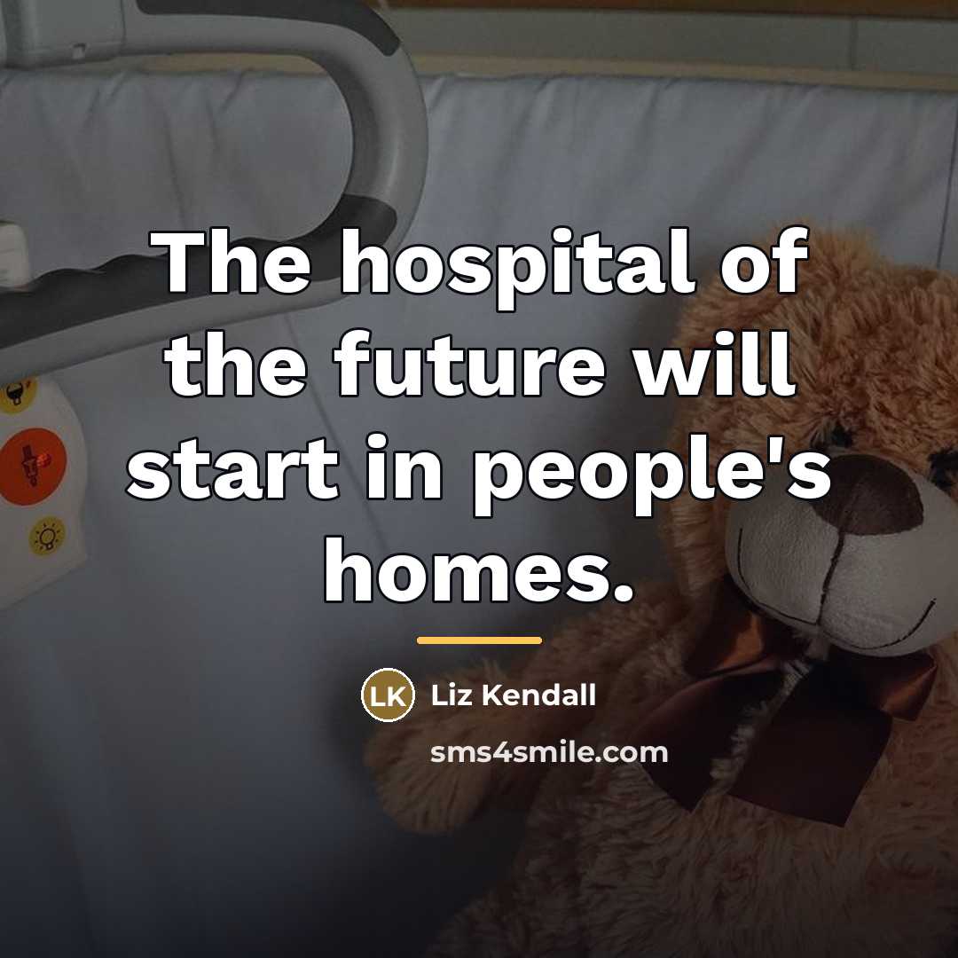 “The hospital of the future will start in people's homes.…” quote by Liz Kendall