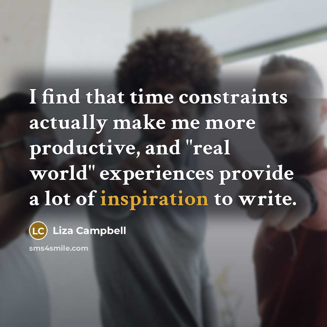 “I find that time constraints actually make me more productive,…” quote by Liza Campbell