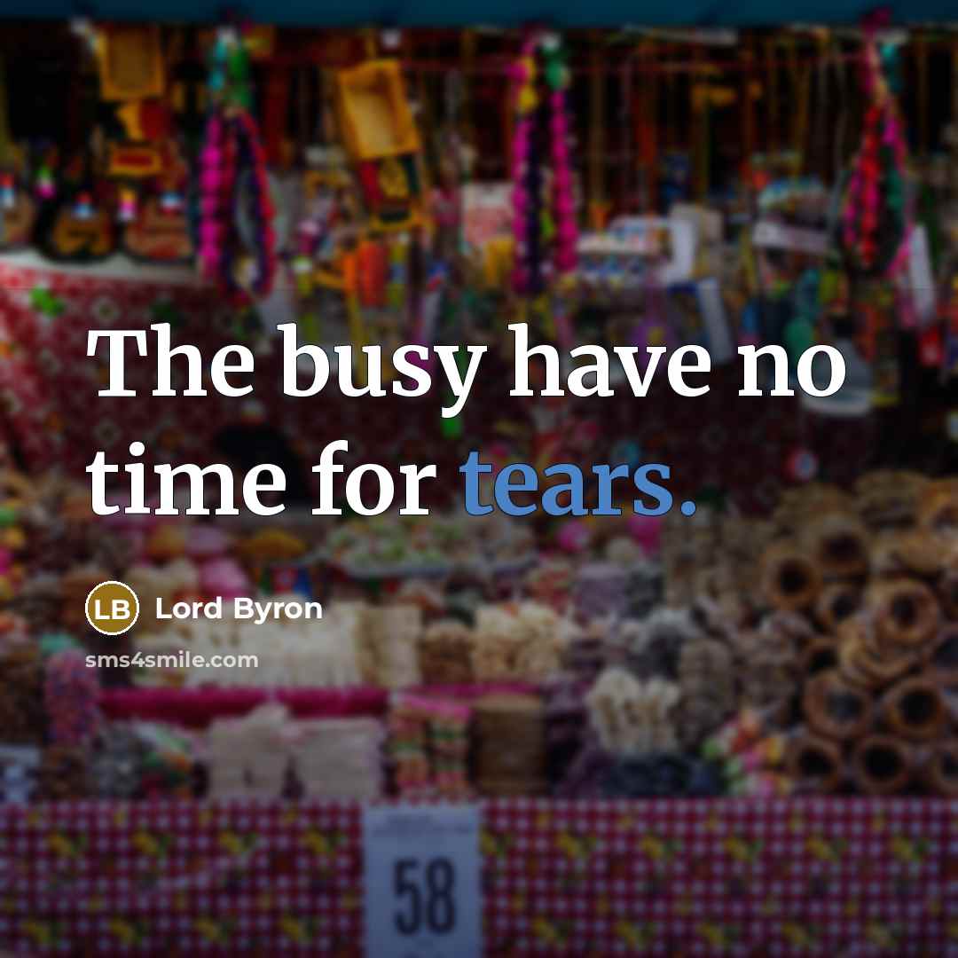 “The busy have no time for tears.…” quote by Lord Byron