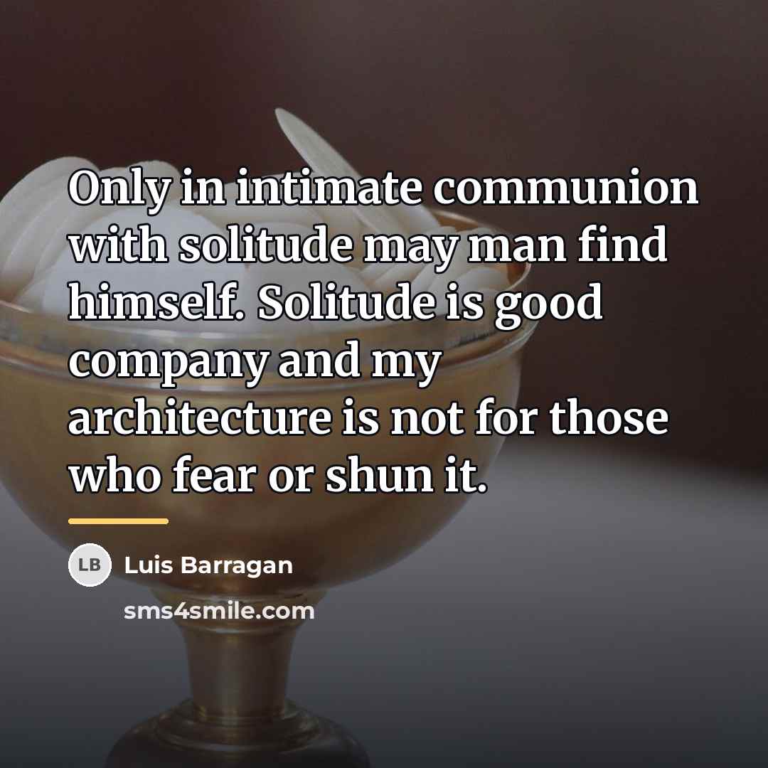 “Only in intimate communion with solitude may man find himself.…” quote by Luis Barragan