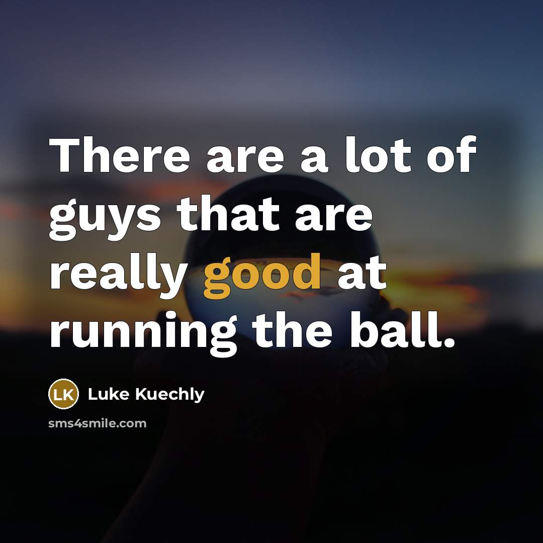 “There are a lot of guys that are really good…” quote by Luke Kuechly