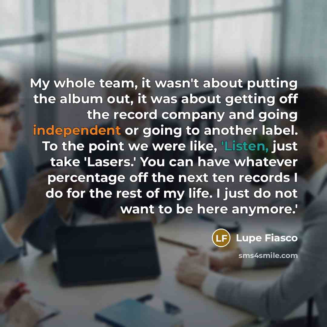 “My whole team, it wasn't about putting the album out,…” quote by Lupe Fiasco