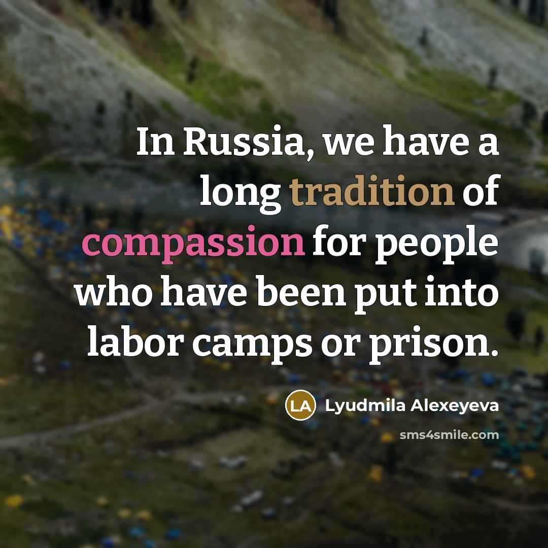 “In Russia, we have a long tradition of compassion for…” quote by Lyudmila Alexeyeva