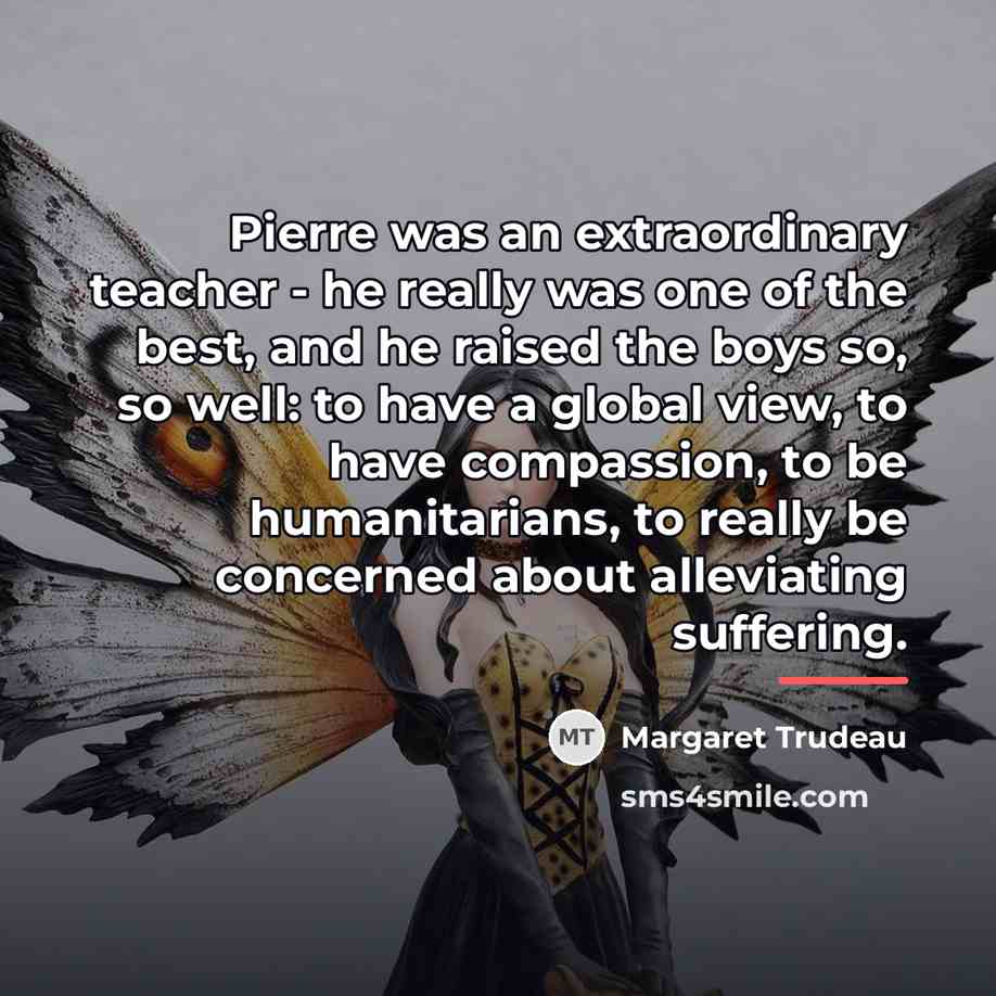 “Pierre was an extraordinary teacher - he really was one…” quote by Margaret Trudeau