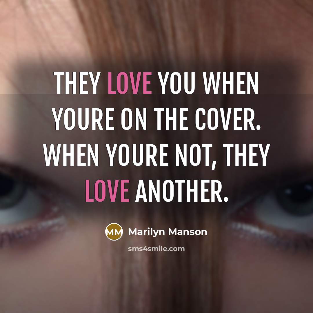 “They love you when youre on the cover. When youre not, they love another.” quote by Marilyn Manson