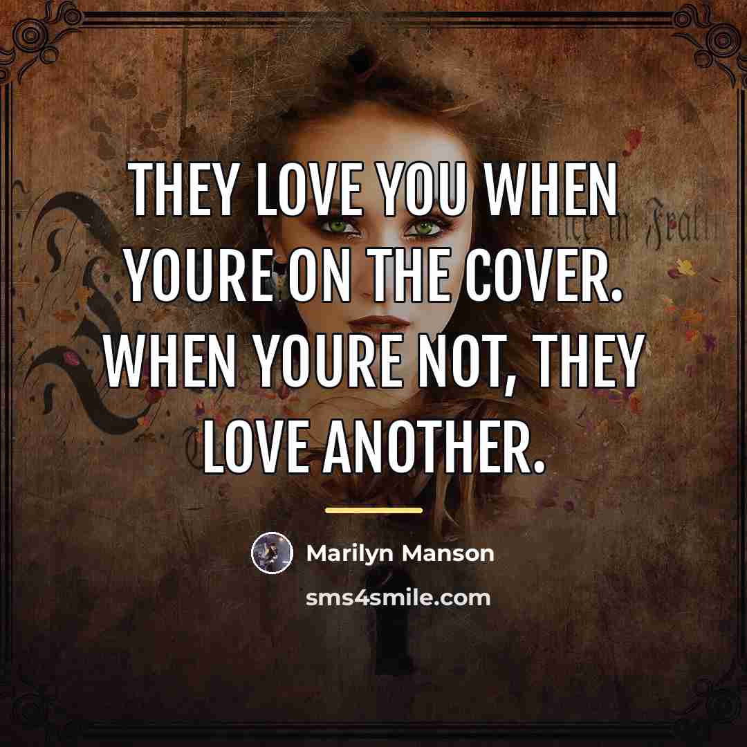 “They love you when youre on the cover. When youre…” quote by Marilyn Manson