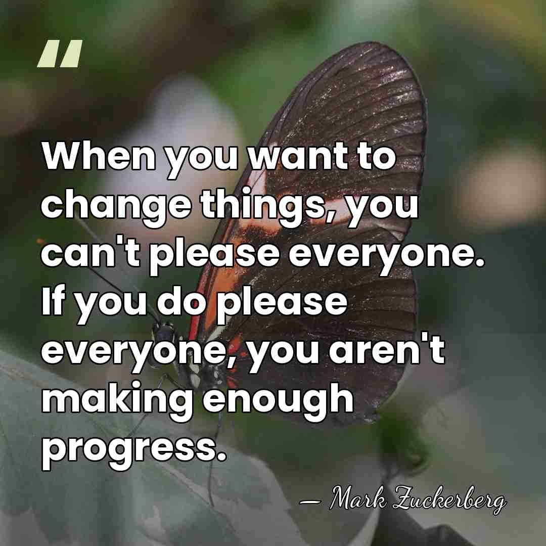When you want to change things, you can't please everyone. If you&hellip; - Mark Zuckerberg