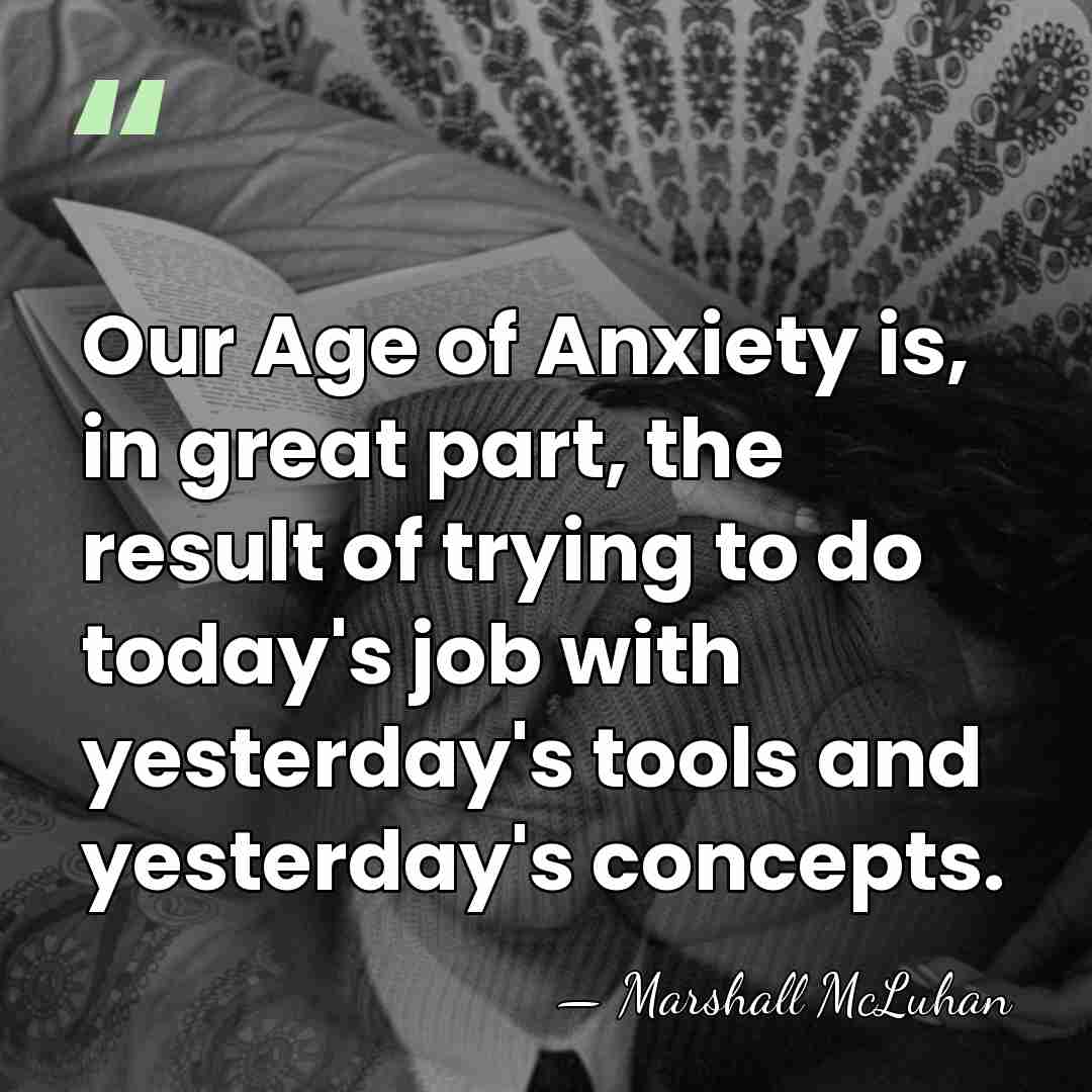 Our Age of Anxiety is, in great part, the result of trying&hellip; - Marshall McLuhan
